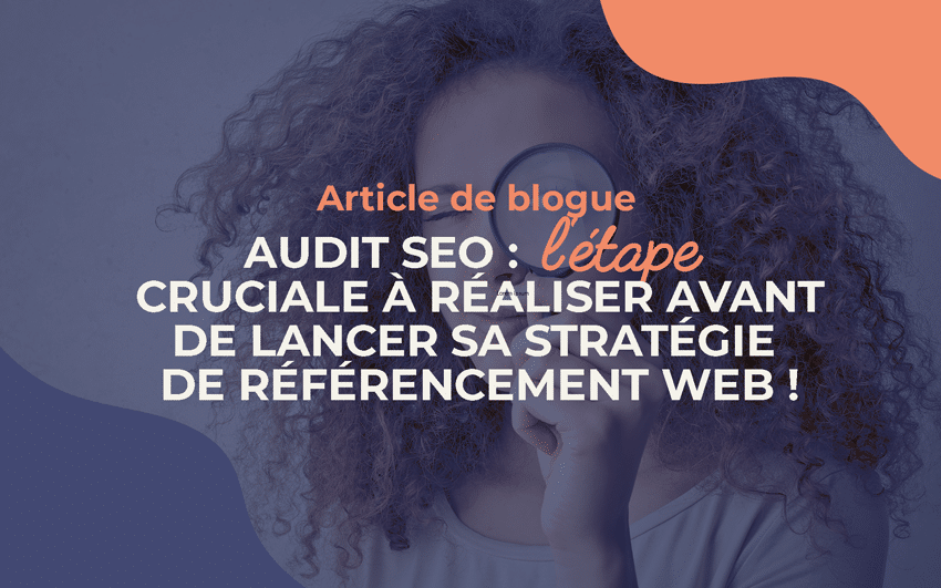 Audit SEO: l’étape cruciale à réaliser avant de lancer sa stratégie de référencement Web !